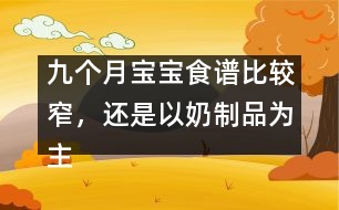 九個月寶寶食譜比較窄，還是以奶制品為主