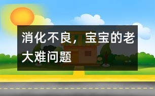 消化不良，寶寶的老大難問(wèn)題