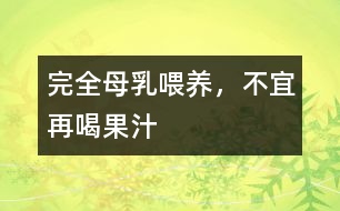 完全母乳喂養(yǎng)，不宜再喝果汁