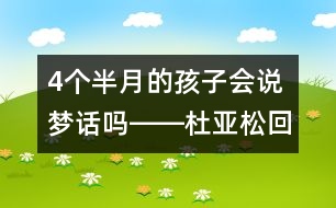4個(gè)半月的孩子會(huì)說夢(mèng)話嗎――杜亞松回答