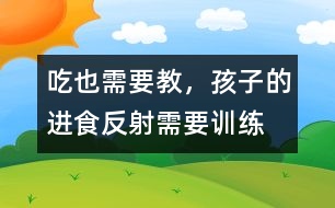 “吃”也需要教，孩子的進(jìn)食反射需要訓(xùn)練