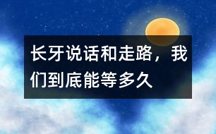 長牙、說話和走路，我們到底能等多久