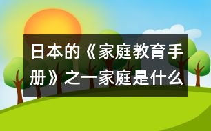 日本的《家庭教育手冊(cè)》之一：家庭是什么？