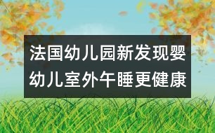 法國幼兒園新發(fā)現(xiàn)：嬰幼兒室外午睡更健康