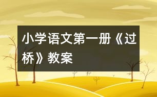 小學(xué)語文第一冊(cè)《過橋》教案