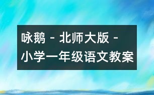 詠鵝 - 北師大版 - 小學一年級語文教案