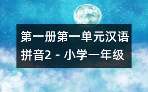 第一冊第一單元漢語拼音2 - 小學(xué)一年級語文教案