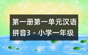 第一冊(cè)第一單元漢語拼音3 - 小學(xué)一年級(jí)語文教案