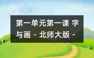 第一單元第一課 字與畫 - 北師大版 - 小學(xué)一年級語文教案