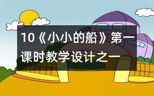 10《小小的船》第一課時教學(xué)設(shè)計之一