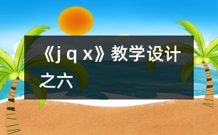 《j q x》教學(xué)設(shè)計(jì)之六