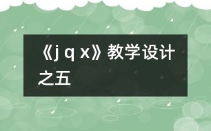 《j q x》教學(xué)設(shè)計(jì)之五