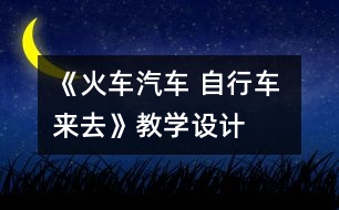 《火車汽車 自行車 來去》教學(xué)設(shè)計(jì)