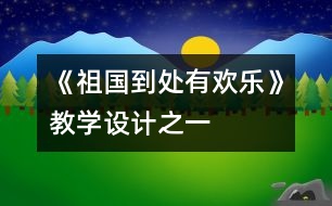 《祖國(guó)到處有歡樂(lè)》教學(xué)設(shè)計(jì)之一