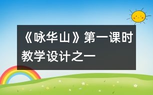 《詠華山》第一課時教學(xué)設(shè)計之一