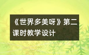 《世界多美呀》第二課時教學設計