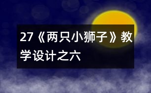 27《兩只小獅子》教學(xué)設(shè)計之六