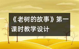 《老樹的故事》第一課時(shí)教學(xué)設(shè)計(jì)