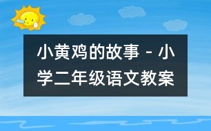 小黃雞的故事 - 小學(xué)二年級語文教案