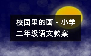 校園里的畫 - 小學(xué)二年級語文教案