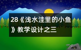 28《淺水洼里的小魚》教學(xué)設(shè)計(jì)之三