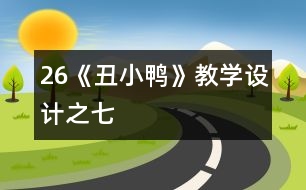 26《丑小鴨》教學(xué)設(shè)計之七