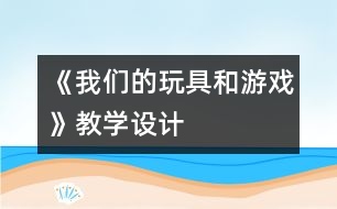 《我們的玩具和游戲》教學設計