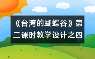 《臺灣的蝴蝶谷》第二課時教學(xué)設(shè)計(jì)之四