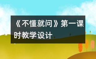 《不懂就問》第一課時教學(xué)設(shè)計