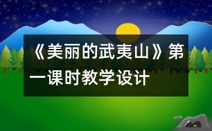 《美麗的武夷山》第一課時(shí)教學(xué)設(shè)計(jì)