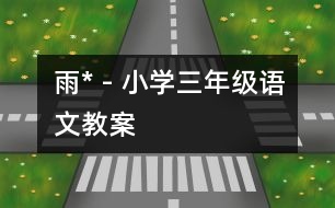 雨* - 小學(xué)三年級(jí)語(yǔ)文教案