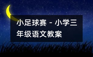 小足球賽 - 小學(xué)三年級(jí)語(yǔ)文教案