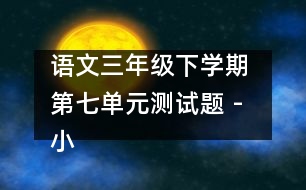 語文三年級下學期 第七單元測試題 - 小學三年級語文教案