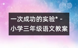 一次成功的實驗* - 小學(xué)三年級語文教案