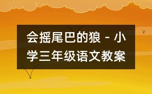 會(huì)搖尾巴的狼 - 小學(xué)三年級語文教案