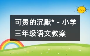 可貴的沉默* - 小學(xué)三年級(jí)語(yǔ)文教案