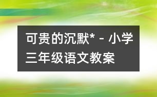 可貴的沉默* - 小學(xué)三年級(jí)語文教案