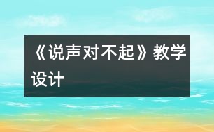 《說(shuō)聲“對(duì)不起”》教學(xué)設(shè)計(jì)