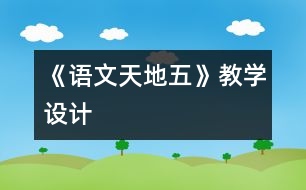 《語(yǔ)文天地五》教學(xué)設(shè)計(jì)