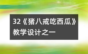 32《豬八戒吃西瓜》教學(xué)設(shè)計之一