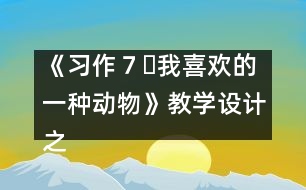 《習(xí)作７?我喜歡的一種動物》教學(xué)設(shè)計之三