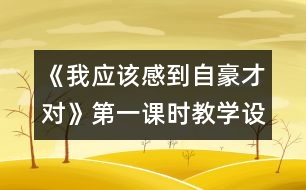 《我應(yīng)該感到自豪才對》第一課時(shí)教學(xué)設(shè)計(jì)之一