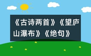 《古詩兩首》《望廬山瀑布》、《絕句》教學(xué)設(shè)計(jì)之二