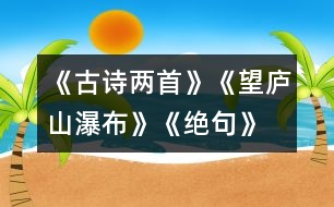 《古詩兩首》《望廬山瀑布》、《絕句》教學(xué)設(shè)計(jì)之三