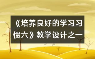 《培養(yǎng)良好的學習習慣（六）》教學設(shè)計之一