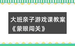 大班親子游戲課教案《蒙眼闖關(guān)》