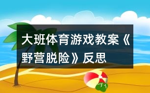 大班體育游戲教案《野營脫險》反思