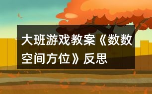 大班游戲教案《數(shù)數(shù)、空間方位》反思