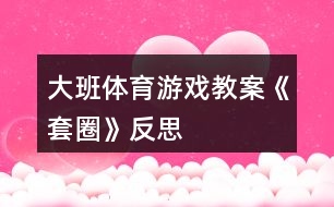 大班體育游戲教案《套圈》反思