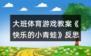 大班體育游戲教案《快樂(lè)的小青蛙》反思